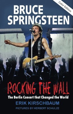 bokomslag Rocking The Wall: Bruce Springsteen: The Berlin Concert That Changed the World. The Untold Story How the Boss Played Behind the Iron Curtain