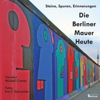 bokomslag Die Berliner Mauer Heute. Steine, Spuren, Erinnerungen