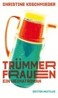 Christine Koschmieder - Trümmerfrauen. Ein Heimatroman, Inbunden
