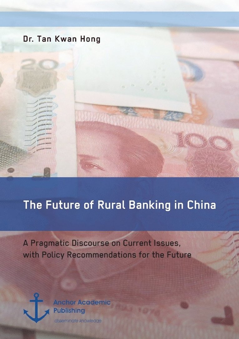 The Future of Rural Banking in China. A Pragmatic Discourse on Current Issues, with Policy Recommendations for the Future 1