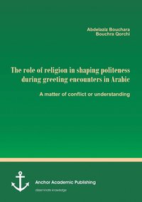 bokomslag The role of religion in shaping politeness during greeting encounters in Arabic. A matter of conflict or understanding