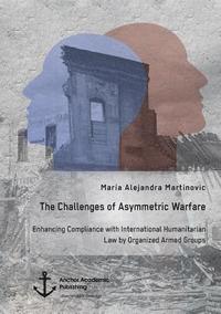 bokomslag The Challenges of Asymmetric Warfare. Enhancing Compliance with International Humanitarian Law by Organized Armed Groups