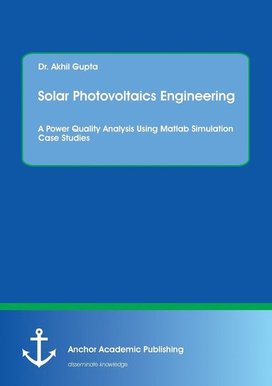 bokomslag Solar Photovoltaics Engineering. A Power Quality Analysis Using Matlab Simulation Case Studies