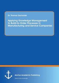 bokomslag Applying Knowledge Management to Build-to-Order Processes in Manufacturing and Service Companies