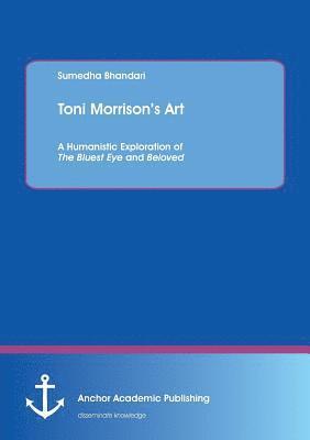 bokomslag Toni Morrison's Art. A Humanistic Exploration of The Bluest Eye and Beloved