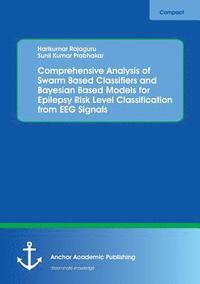 bokomslag Comprehensive Analysis of Swarm Based Classifiers and Bayesian Based Models for Epilepsy Risk Level Classification from EEG Signals