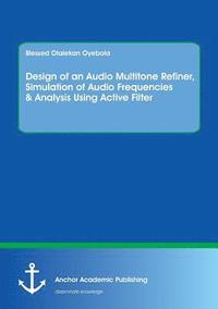 bokomslag Design of an Audio Multitone Refiner, Simulation of Audio Frequencies & Analysis Using Active Filter