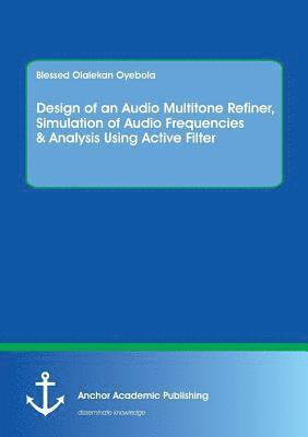 Design of an Audio Multitone Refiner, Simulation of Audio Frequencies & Analysis Using Active Filter 1
