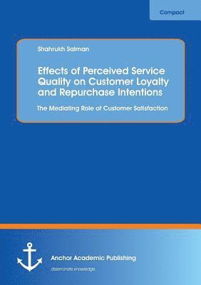 Effects of Perceived Service Quality on Customer Loyalty and Repurchase Intentions. The Mediating Role of Customer Satisfaction 1