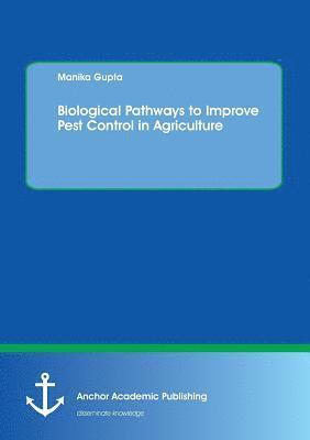 Manika Gupta - Biological Pathways to Improve Pest Control in Agriculture, Häftad