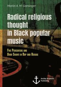 bokomslag Radical Religious Thought in Black Popular Music. Five Percenters and Bobo Shanti in Rap and Reggae