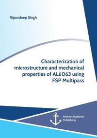 bokomslag Characterization of microstructure and mechanical properties of AL6063 using FSP Multipass