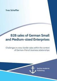 bokomslag B2B sales of German Small and Medium-sized Enterprises. Challenges in cross-border sales within the context of German-French business relationships