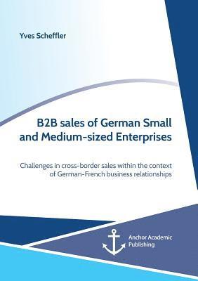 B2B sales of German Small and Medium-sized Enterprises. Challenges in cross-border sales within the context of German-French business relationships 1