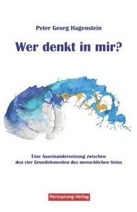 bokomslag Wer denkt in mir? Eine Auseinandersetzung zwischen den vier Grundelementen des menschlichen Seins