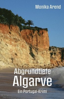 Monika Arend - Abgrundtiefe Algarve - Ein Portugal-Krimi, Häftad