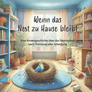 bokomslag Wenn das Nest zu Hause bleibt: Eine Kindergeschichte über das Nestmodell nach Trennung oder Scheidung