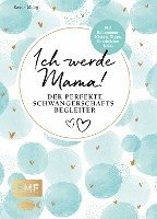 Ich werde Mama! Der perfekte Schwangerschaftsbegleiter 1