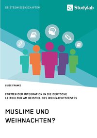 bokomslag Muslime und Weihnachten? Formen der Integration in die deutsche Leitkultur am Beispiel des Weihnachtsfestes