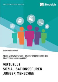 bokomslag Virtuelle Sozialisationsspuren junger Menschen. Reale Virtualität als Herausforderung für die praktische Jugendarbeit