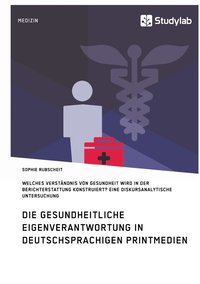 bokomslag Gesundheitliche Eigenverantwortung in der Berichterstattung deutschsprachiger Printmedien. Welches Verstndnis von Gesundheit wird konstruiert?