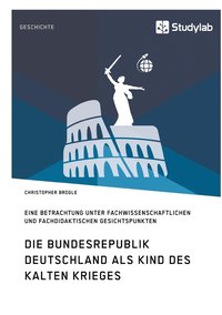 bokomslag Die Bundesrepublik Deutschland als Kind des Kalten Krieges