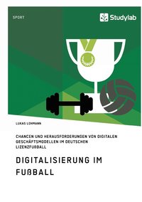 bokomslag Digitalisierung im Fussball. Chancen und Herausforderungen von digitalen Geschaftsmodellen im deutschen Lizenzfussball