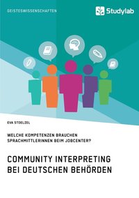 bokomslag Community Interpreting bei deutschen Behrden. Welche Kompetenzen brauchen SprachmittlerInnen beim Jobcenter?