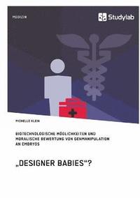 bokomslag 'Designer Babies'? Biotechnologische Moeglichkeiten und moralische Bewertung von Genmanipulation an Embryos