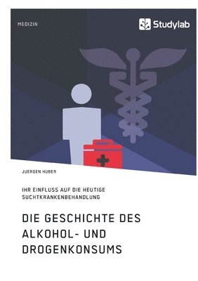 Die Geschichte des Alkohol- und Drogenkonsums und ihr Einfluss auf die heutige Suchtkrankenbehandlung 1