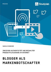 bokomslag Blogger als Markenbotschafter. Zwischen Authentizität und bezahlter Produktplatzierung im Internet