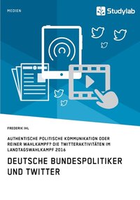 bokomslag Deutsche Bundespolitiker und Twitter. Authentische politische Kommunikation oder reiner Wahlkampf?
