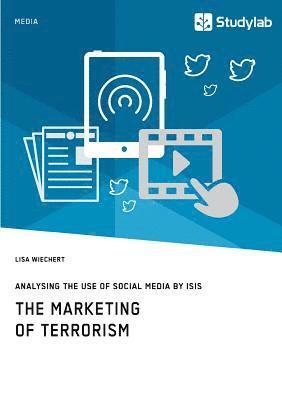 bokomslag The Marketing of Terrorism. Analysing the Use of Social Media by ISIS