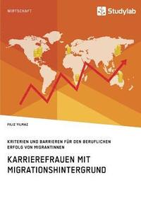 bokomslag Karrierefrauen mit Migrationshintergrund. Kriterien und Barrieren für den beruflichen Erfolg von Migrantinnen