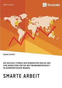 bokomslag Smarte Arbeit. Die Digitale Fitness der Generation 50plus und ihre Bedeutung für die Wettbewerbsfähigkeit im demografischen Wandel
