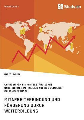 bokomslag Mitarbeiterbindung und Foerderung durch Weiterbildung. Chancen fur ein mittelstandisches Unternehmen im Hinblick auf den demographischen Wandel