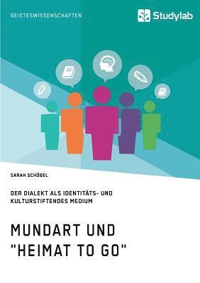 bokomslag Mundart und "Heimat to go". Der Dialekt als identitäts- und kulturstiftendes Medium