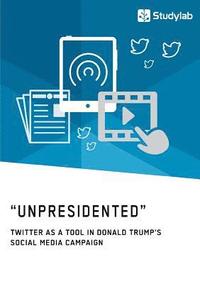 bokomslag 'Unpresidented' - Twitter as a Tool in Donald Trump's Social Media Campaign