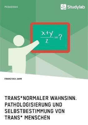 Franziska Jahn - Trans*normaler Wahnsinn. Pathologisierung und Selbstbestimmung von trans* Menschen, Häftad