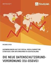 bokomslag Die neue Datenschutzgrundverordnung (EU-DSGVO). Auswirkungen auf die Social Media Marketing Strategie von Unternehmen in Deutschland