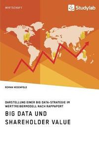 bokomslag Big Data und Shareholder Value. Darstellung einer Big Data-Strategie im Werttreibermodell nach Rappaport