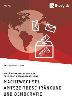 bokomslag Machtwechsel, Amtszeitbeschrankung und Demokratie. Ein Landervergleich in der Demokratisierungsforschung