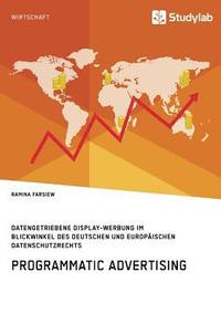 bokomslag Programmatic Advertising. Datengetriebene Display-Werbung im Blickwinkel des deutschen und europaischen Datenschutzrechts