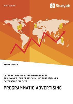 bokomslag Programmatic Advertising. Datengetriebene Display-Werbung im Blickwinkel des deutschen und europäischen Datenschutzrechts