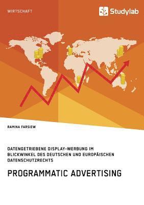 Programmatic Advertising. Datengetriebene Display-Werbung im Blickwinkel des deutschen und europaischen Datenschutzrechts 1