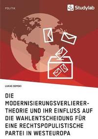 bokomslag Die Modernisierungsverlierer-Theorie und ihr Einfluss auf die Wahlentscheidung fr eine rechtspopulistische Partei in Westeuropa