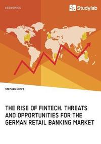 bokomslag The Rise of FinTech. Threats and Opportunities for the German Retail Banking Market