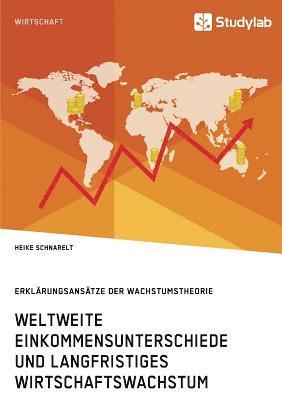 bokomslag Weltweite Einkommensunterschiede und langfristiges Wirtschaftswachstum. Erklärungsansätze der Wachstumstheorie