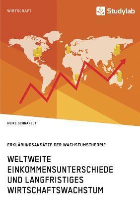 bokomslag Weltweite Einkommensunterschiede und langfristiges Wirtschaftswachstum. Erklarungsansatze der Wachstumstheorie