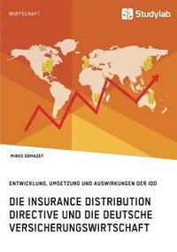 bokomslag Die Insurance Distribution Directive und die deutsche Versicherungswirtschaft. Entwicklung, Umsetzung und Auswirkungen der IDD